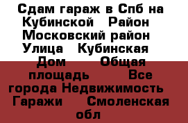 Сдам гараж в Спб на Кубинской › Район ­ Московский район › Улица ­ Кубинская › Дом ­ 3 › Общая площадь ­ 18 - Все города Недвижимость » Гаражи   . Смоленская обл.